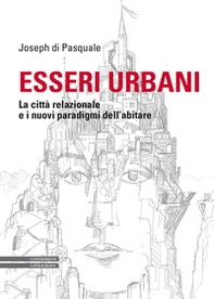 Esseri urbani. La città relazionale e i nuovi paradigmi dell'abitare - Librerie.coop Esseri urbani. La città relazionale e i nuovi paradigmi dell'abitare - Librerie.coop