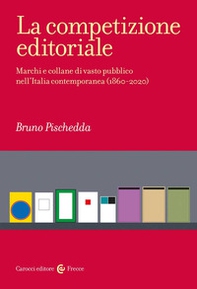 La competizione editoriale. Marchi e collane di vasto pubblico nell'Italia contemporanea (1860-2020) - Librerie.coop