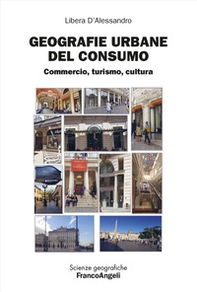 Geografie urbane del consumo. Commercio, turismo, cultura - Librerie.coop Geografie urbane del consumo. Commercio, turismo, cultura - Librerie.coop