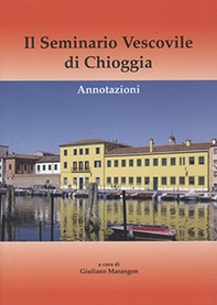 Il seminario vescovile di Chioggia. Annotazioni - Librerie.coop