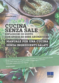 Cucina senza sale. Esplosioni di gusto con spezie ed erbe aromatiche. Manuale per una cucina senza ingredienti salati - Librerie.coop