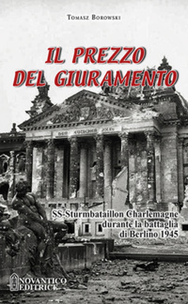 Il prezzo del giuramento. SS-Sturmbataillon Charlemagne durante la battaglia di Berlino 1945 - Librerie.coop
