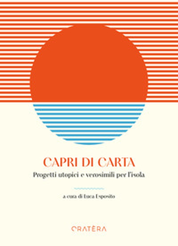 Capri di carta. Progetti utopici e verosimili per l'isola - Librerie.coop Capri di carta. Progetti utopici e verosimili per l'isola - Librerie.coop