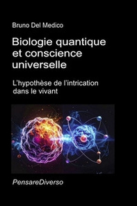 Biologie quantique et conscience universelle. L'hypothèse de l'intrication dans le vivant - Librerie.coop
