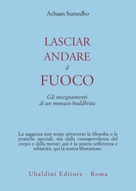 Lasciar andare il fuoco. Gli insegnamenti di un monaco buddhista - Librerie.coop