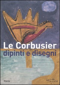 Le Corbusier. Dipinti e disegni. Catalogo della mostra (Alessandria, 1 dicembre 2007-30 marzo 2008) - Librerie.coop