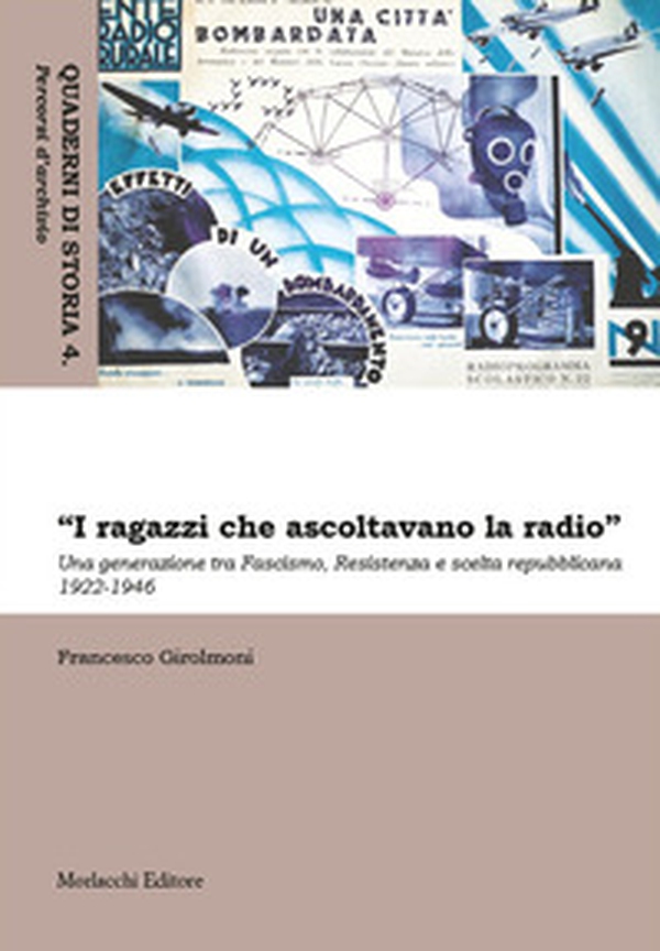 «I ragazzi che ascoltavano la radio». Una generazione tra Fascismo, Resistenza e scelta repubblicana 1922-1946 - Librerie.coop «I ragazzi che ascoltavano la radio». Una generazione tra Fascismo, Resistenza e scelta repubblicana 1922-1946 - Librerie.coop