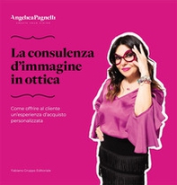 La consulenza d'immagine in ottica. Come offrire al cliente un'esperienza d'acquisto personalizzata - Librerie.coop