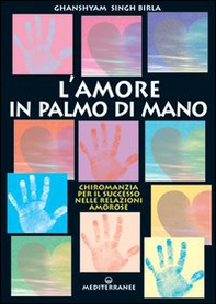 Amore in palmo di mano. Chiromanzia per il successo delle relazioni amorose - Librerie.coop