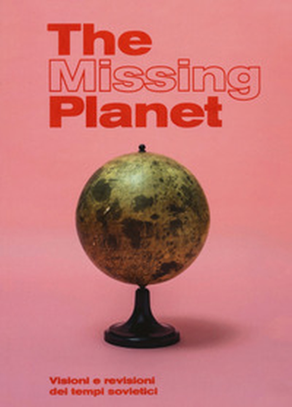 The missing planet. Visioni e revisioni dei tempi sovietici. Catalogo della mostra (Prato, 8 novembre 2019-27 settembre 2020) - Librerie.coop The missing planet. Visioni e revisioni dei tempi sovietici. Catalogo della mostra (Prato, 8 novembre 2019-27 settembre 2020) - Librerie.coop