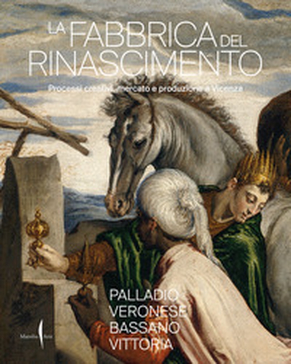 La fabbrica del Rinascimento. Creatività, produzione e mercato a Vicenza - Librerie.coop La fabbrica del Rinascimento. Creatività, produzione e mercato a Vicenza - Librerie.coop
