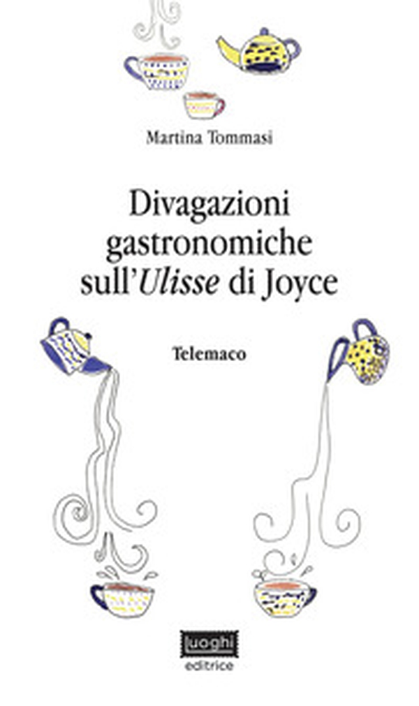 Divagazioni gastronomiche sull'Ulisse di Joyce. Telemaco - Librerie.coop Divagazioni gastronomiche sull'Ulisse di Joyce. Telemaco - Librerie.coop