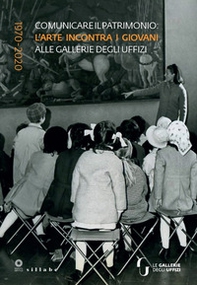 Comunicare il patrimonio: l'arte incontra i giovani alle Gallerie degli Uffizi. 1970-2020 - Librerie.coop