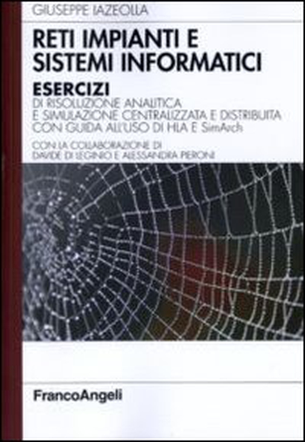 Reti impianti e sistemi informatici. Esercizi di risoluzione analitica e simulazione centralizzata e distribuita con guida all'uso di HLA e SimArch - Librerie.coop Reti impianti e sistemi informatici. Esercizi di risoluzione analitica e simulazione centralizzata e distribuita con guida all'uso di HLA e SimArch - Librerie.coop