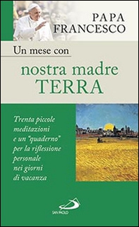 Un mese con nostra madre terra. Trenta piccole meditazioni e un «quaderno» per la meditazione personale nei giorni di vacanza - Librerie.coop