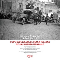 L'opera della Croce Rossa Italiana nella I guerra mondiale. «Relazione riassuntiva dell'opera della Croce Rossa Italiana nella guerra mondiale con dati statistici, note episodiche ed incisioni» Maggio 1915 - Maggio 1919 - Librerie.coop
