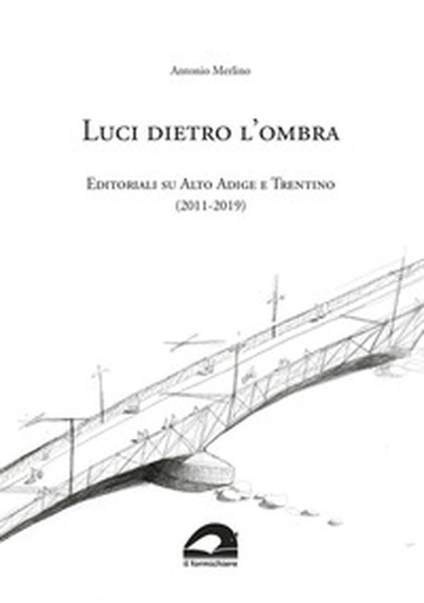Luci dietro l'ombra. Editoriali su Alto Adige e Trentino (2011-2019) - Librerie.coop Luci dietro l'ombra. Editoriali su Alto Adige e Trentino (2011-2019) - Librerie.coop