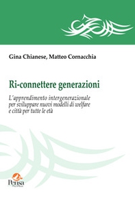 Ri-connettere generazioni. L'apprendimento intergenerazionale per sviluppare nuovi modelli di welfare e città per tutte le età - Librerie.coop