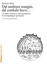 Dal tamburo mangiai, dal cembalo bevvi... Lo stato mistico e altre questioni di antropologia spirituale - Librerie.coop Dal tamburo mangiai, dal cembalo bevvi... Lo stato mistico e altre questioni di antropologia spirituale - Librerie.coop