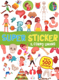 Il corpo umano. Super sticker. Con adesivi - Librerie.coop