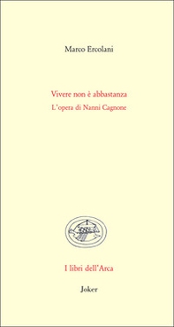 Vivere non è abbastanza. L'opera di Nanni Cagnone - Librerie.coop
