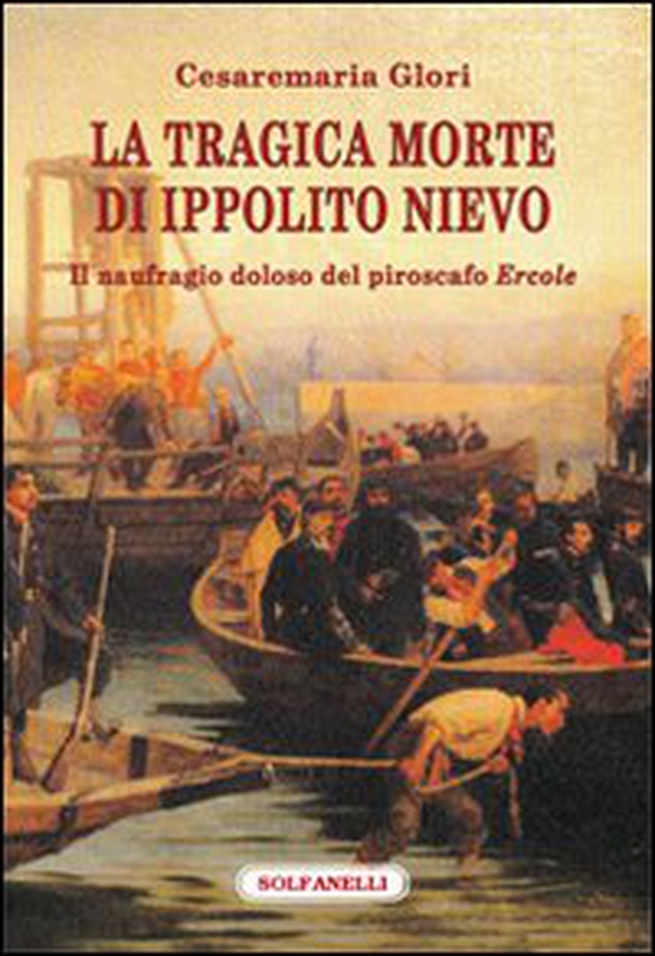 La tragica morte di Ippolito Nievo. Il naufragio doloso del piroscafo «Ercole» - Librerie.coop La tragica morte di Ippolito Nievo. Il naufragio doloso del piroscafo «Ercole» - Librerie.coop