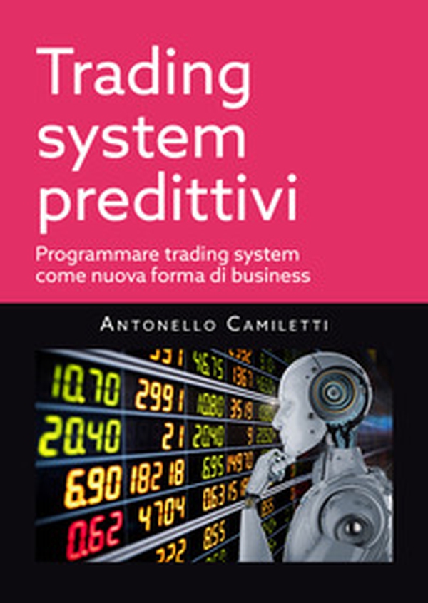 Trading system predittivi. Programmare trading system come nuova forma di business - Librerie.coop Trading system predittivi. Programmare trading system come nuova forma di business - Librerie.coop
