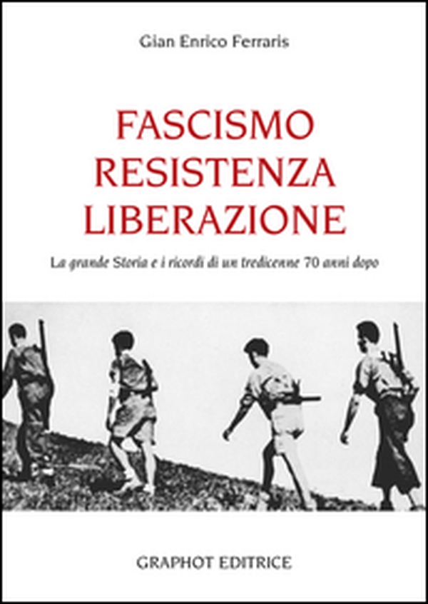 Fascismo, Resistenza e Liberazione. La grande storia e i ricordi di un tredicenne 70 anni dopo - Librerie.coop Fascismo, Resistenza e Liberazione. La grande storia e i ricordi di un tredicenne 70 anni dopo - Librerie.coop