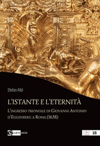 L'istante e l'eternità. L'ingresso trionfale di Giovanni Antonio d'Eggenberg a Roma (1638) - Librerie.coop