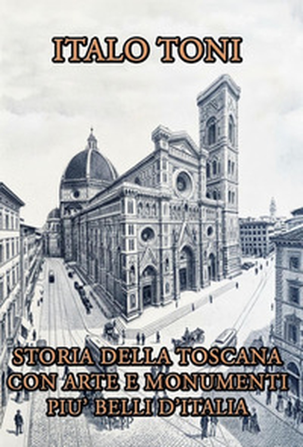 Storia della Toscana con arte e monumenti più belli d'Italia - Librerie.coop