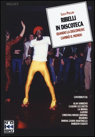 Ribelli in discoteca. Quando la discomusic cambiò il mondo - Librerie.coop