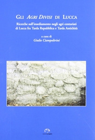 Gli agri divisi di Lucca. Ricerche sull'insediamento negli agri centuriati di Lucca fra tarda Repubblica e tarda antichità - Librerie.coop