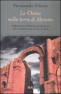La Chiesa nella terra d'Abramo. Dalla diocesi di Babilonia dei latini alla nunziatura apostolica in Iraq - Librerie.coop
