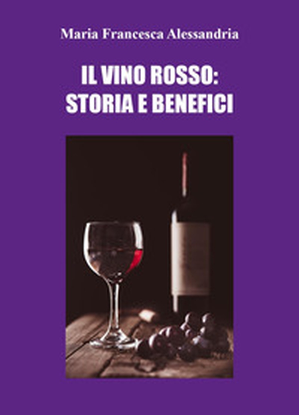 Il vino rosso: storia e benefici - Librerie.coop Il vino rosso: storia e benefici - Librerie.coop