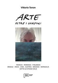 Arte oltre i confini. Francia, Romania, Finlandia, Brasile, India, Cina, Austria, Messico, Mongolia sotto lo stesso cielo - Librerie.coop