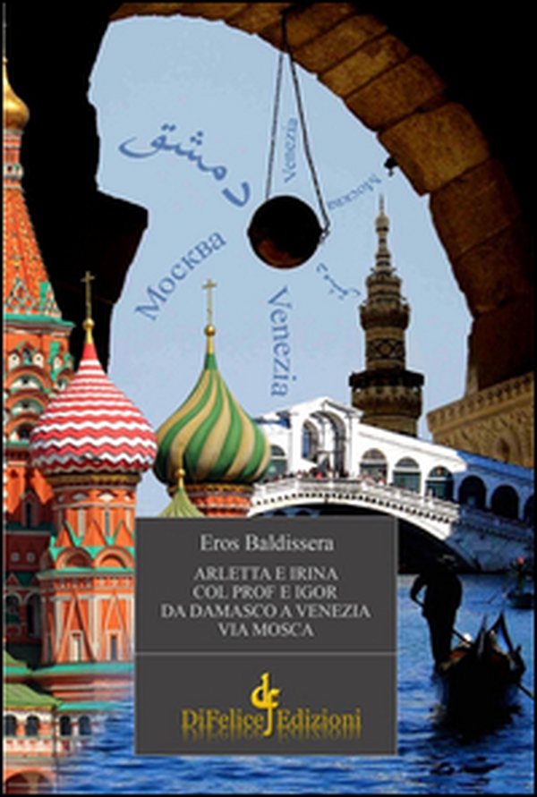 Arletta e Irina col Prof e Igor da Damasco a Venezia via Mosca - Librerie.coop Arletta e Irina col Prof e Igor da Damasco a Venezia via Mosca - Librerie.coop