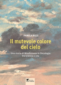 Il mutevole colore del cielo. Una storia di mindfulness in oncologia tra scienza e vita - Librerie.coop