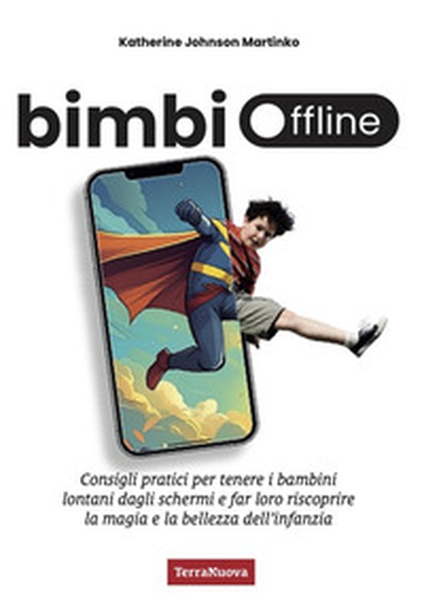 Bimbi offline. Consigli pratici per tenere i bambini lontani dagli schermi e far loro riscoprire la magia e la bellezza dell'infanzia - Librerie.coop Bimbi offline. Consigli pratici per tenere i bambini lontani dagli schermi e far loro riscoprire la magia e la bellezza dell'infanzia - Librerie.coop