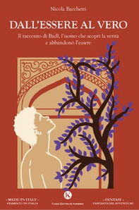 Dall'essere al vero. Il racconto di Badi, l'uomo che scoprì la verità e abbandonò l'essere - Librerie.coop
