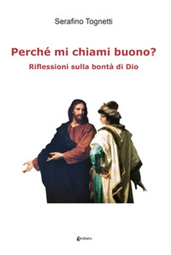 Perché mi chiami buono? Riflessioni sulla bontà di Dio - Librerie.coop Perché mi chiami buono? Riflessioni sulla bontà di Dio - Librerie.coop