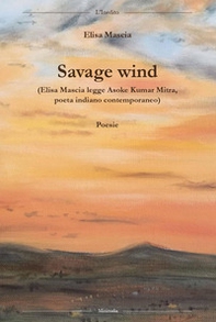 Savage wind (Elisa Mascia legge Asoke Kumar Mitra, poeta indiano contemporaneo). Testo inglese a fronte - Librerie.coop