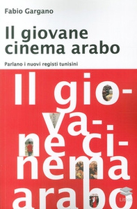 Il giovane cinema arabo. Parlano i nuovi registi - Librerie.coop