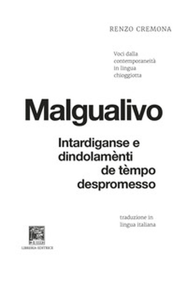 Malgualivo: intardiganse e dindolamènti de tèmpo despromesso-Diseguale: ritardi e dondolii di tempo promesso e non mantenuto. Voci dalla contemporaneità in lingua chioggiotta - Librerie.coop Malgualivo: intardiganse e dindolamènti de tèmpo despromesso-Diseguale: ritardi e dondolii di tempo promesso e non mantenuto. Voci dalla contemporaneità in lingua chioggiotta - Librerie.coop