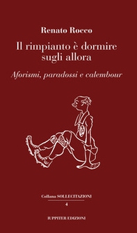 Il rimpianto è dormire sugli allora. Aforismi, paradossi e calembour - Librerie.coop