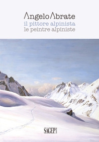 Angelo Abrate. Il pittore alpinista-Le peintre alpiniste - Librerie.coop