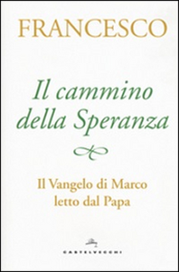 Il cammino della speranza. Il Vangelo di Marco letto dal papa - Librerie.coop Il cammino della speranza. Il Vangelo di Marco letto dal papa - Librerie.coop