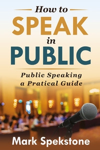 How to speak in public. Public speaking, a pratical guide - Librerie.coop