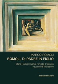 Romoli, di padre in figlio. Mario Romoli: l'uomo, l'artista, il filosofo. I racconti di Monteloro - Librerie.coop