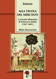 Alla tavola del mercante. I consumi alimentari di Francesco Datini (1367-1401) - Librerie.coop