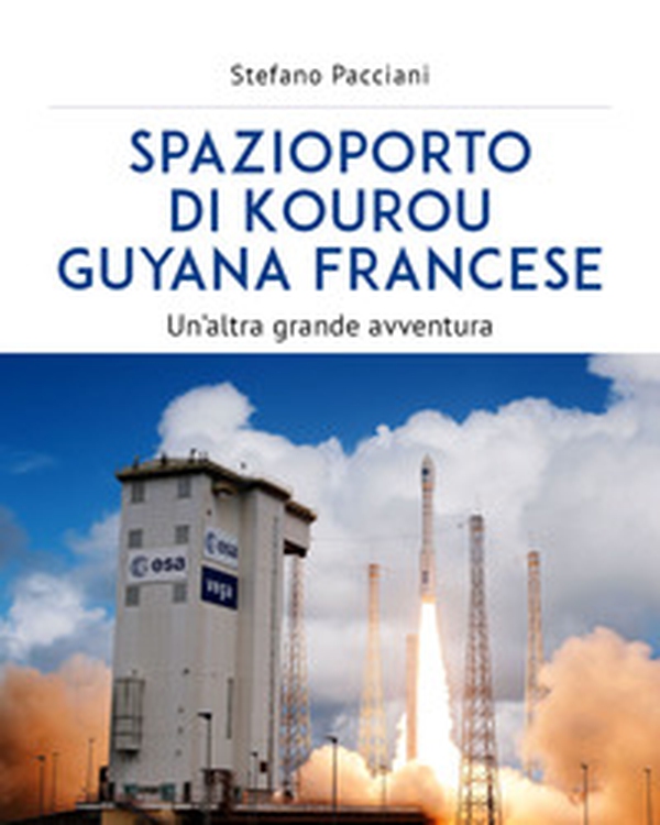 Spazioporto di Kourou Guyana francese. Un'altra grande avventura - Librerie.coop Spazioporto di Kourou Guyana francese. Un'altra grande avventura - Librerie.coop